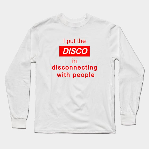 I put the DISCO in Disconnecting With People Long Sleeve T-Shirt by Kam's Jams